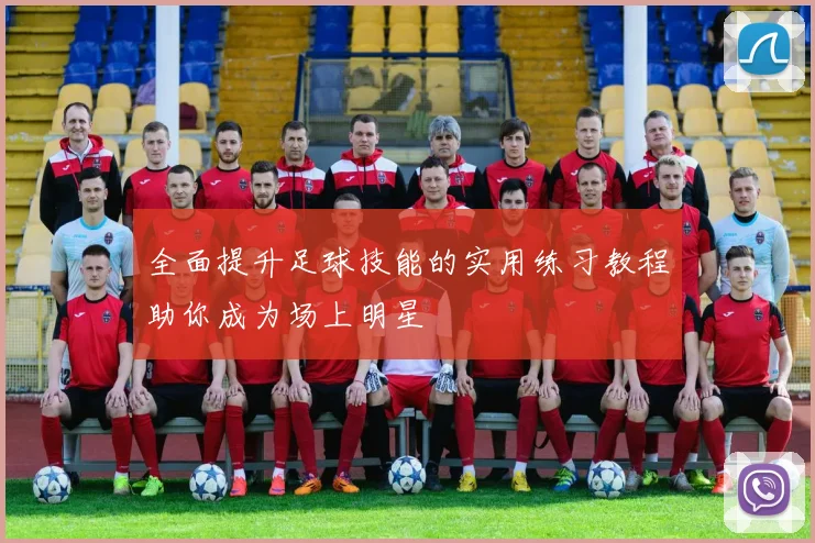 全面提升足球技能的实用练习教程助你成为场上明星