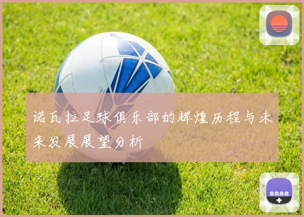 诺瓦拉足球俱乐部的辉煌历程与未来发展展望分析