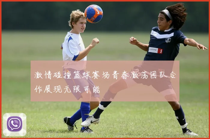 激情碰撞篮球赛场青春激荡团队合作展现无限可能